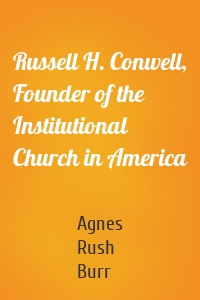 Russell H. Conwell, Founder of the Institutional Church in America