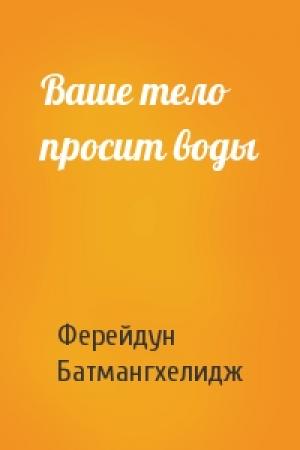 Обложка книги «Ваше тело просит воды» — Фирейдон Батмангхелидж