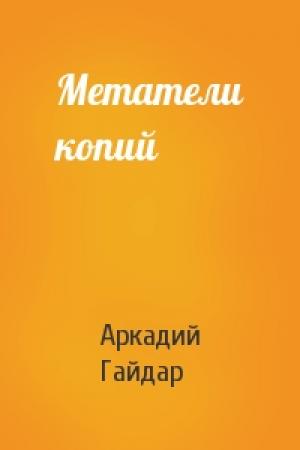 Обложка книги «Метатели копий» — Аркадий Гайдар