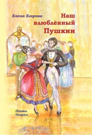 Обложка книги «Наш влюбленный Пушкин» — Елена Егорова