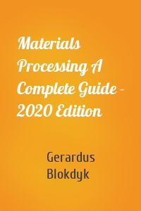 Materials Processing A Complete Guide - 2020 Edition