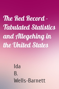 The Red Record - Tabulated Statistics and Allegehing in the United States