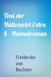 Toni der Hüttenwirt Extra 8 – Heimatroman