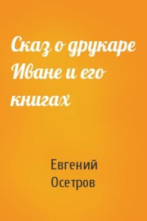 Обложка книги «Сказ о друкаре Иване и его книгах» — Евгений Осетров