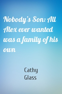 Nobody’s Son: All Alex ever wanted was a family of his own