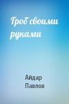 Айдар Павлов - Гроб своими руками