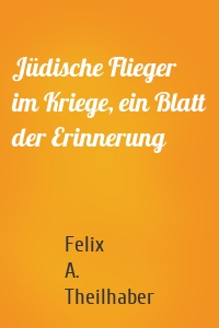 Jüdische Flieger im Kriege, ein Blatt der Erinnerung