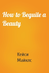 How to Beguile a Beauty