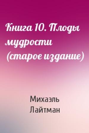 Обложка книги «Книга 10. Плоды мудрости (старое издание)» — Михаэль Лайтман