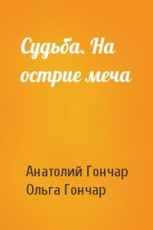 Обложка книги «Судьба. На острие меча» — Анатолий Гончар, Ольга Гончар