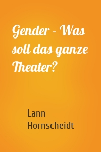 Gender - Was soll das ganze Theater?
