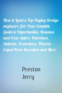 How to Land a Top-Paying Dredge engineers Job: Your Complete Guide to Opportunities, Resumes and Cover Letters, Interviews, Salaries, Promotions, What to Expect From Recruiters and More