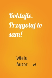 Koktajle. Przygotuj to sam!