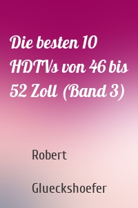 Die besten 10 HDTVs von 46 bis 52 Zoll (Band 3)