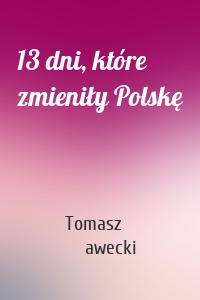 13 dni, które zmieniły Polskę