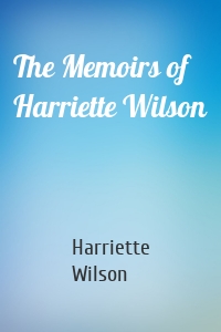 The Memoirs of Harriette Wilson
