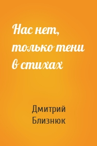 Нас нет, только тени в стихах