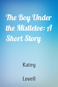 The Boy Under the Mistletoe: A Short Story