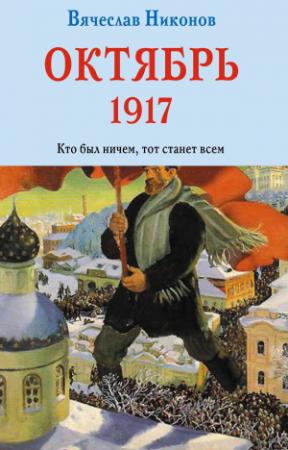 Обложка книги «Октябрь 1917. Кто был ничем, тот станет всем» — Вячеслав Никонов
