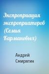 Андрей Смирягин - Экспроприация экспроприаторов (Семья Кармановых)
