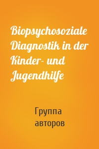 Biopsychosoziale Diagnostik in der Kinder- und Jugendhilfe