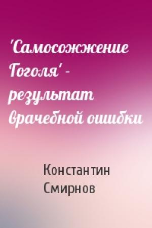 Обложка книги «'Самосожжение Гоголя' - результат врачебной ошибки» — Константин Смирнов
