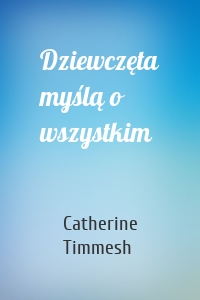 Dziewczęta myślą o wszystkim