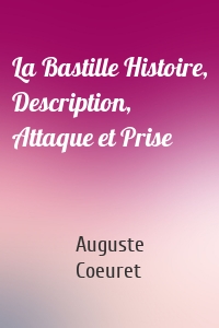 La Bastille Histoire, Description, Attaque et Prise