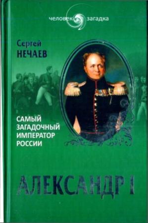 Обложка книги «Александр I. Самый загадочный император России» — Сергей Нечаев