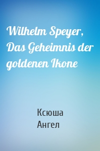 Wilhelm Speyer, Das Geheimnis der goldenen Ikone