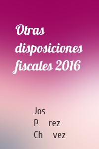 Otras disposiciones fiscales 2016