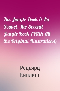 The Jungle Book & Its Sequel, The Second Jungle Book (With All the Original Illustrations)