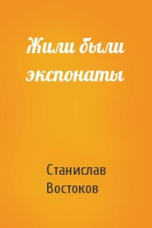 Обложка книги «Жили были экспонаты» — Станислав Востоков