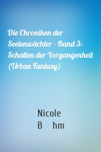 Die Chroniken der Seelenwächter - Band 3: Schatten der Vergangenheit (Urban Fantasy)