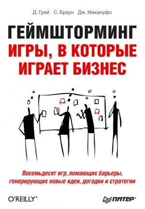 Обложка книги «Геймшторминг. Игры, в которые играет бизнес» — Санни Браун, Джеймс Макануфо, Дейв Грей