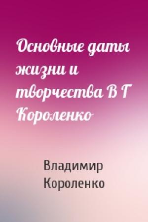 Обложка книги «Основные даты жизни и творчества В Г Короленко» — Владимир Короленко