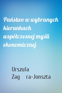 Państwo w wybranych kierunkach współczesnej myśli ekonomicznej