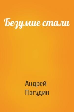 Обложка книги «Безумие стали» — Андрей Погудин