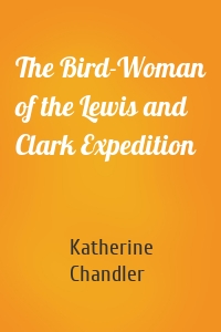 The Bird-Woman of the Lewis and Clark Expedition