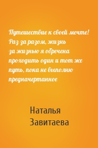 Путешествие к своей мечте! Раз за разом, жизнь за жизнью я обречена проходить один и тот же путь, пока не выполню предначертанное