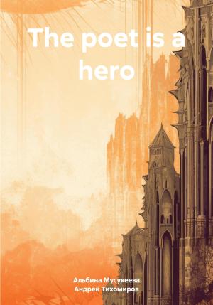 Обложка книги «The poet is a hero» — Альбина Мусукеева, Андрей Тихомиров
