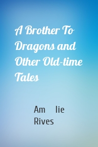A Brother To Dragons and Other Old-time Tales