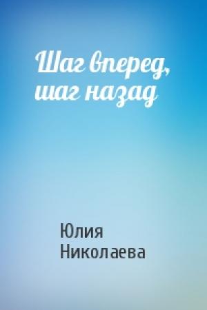 Обложка книги «Шаг вперед, шаг назад» — Юлия Николаева