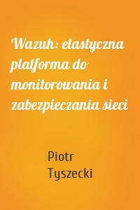 Wazuh: elastyczna platforma do monitorowania i zabezpieczania sieci