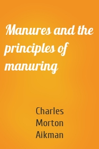 Manures and the principles of manuring