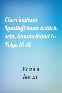 Cherringham - Landluft kann tödlich sein, Sammelband 6: Folge 16-18