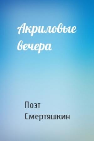 Обложка книги «Акриловые вечера» — Поэт Смертяшкин