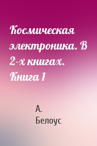 Космическая электроника. В 2-х книгах. Книга 1