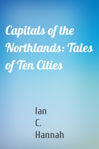 Capitals of the Northlands: Tales of Ten Cities