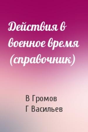 Обложка книги «Действия в военное время (справочник)» — В Громов, Г Васильев